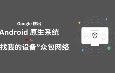 Google 为 Android 系统推出“查找我的设备”众包网络，可通过他人设备查找自己的离线设备位置 16