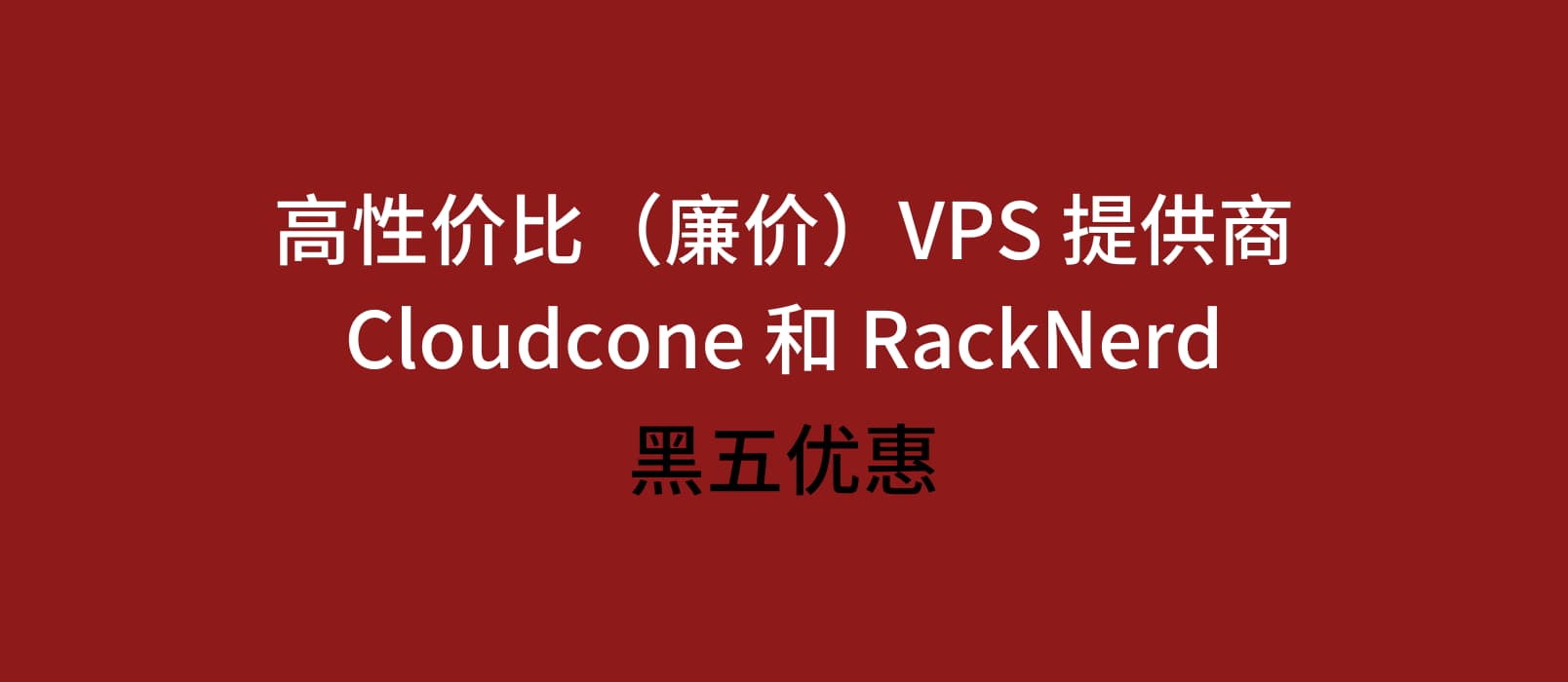 高性价比（廉价）VPS 提供商 Cloudcone 和 RackNerd 的黑五优惠来了 1