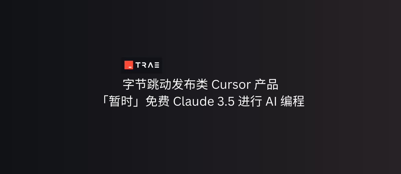 Trae - 字节跳动发布类 Cursor 产品，可暂时免费使用 Claude 3.5 进行 AI 编程 1