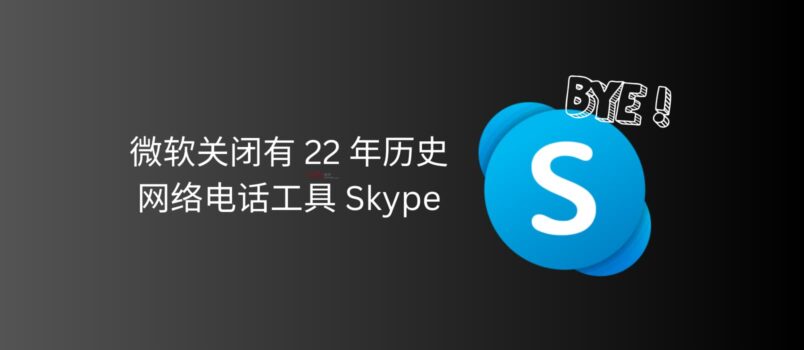 微软将关闭有 22 年历史的网络电话工具 Skype 3